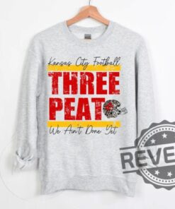 Kansas City Football Threepeat Aint Done Yet T Shirt Hoodie Sweatshirt Tee Gift For Him Her Crewneck Unique