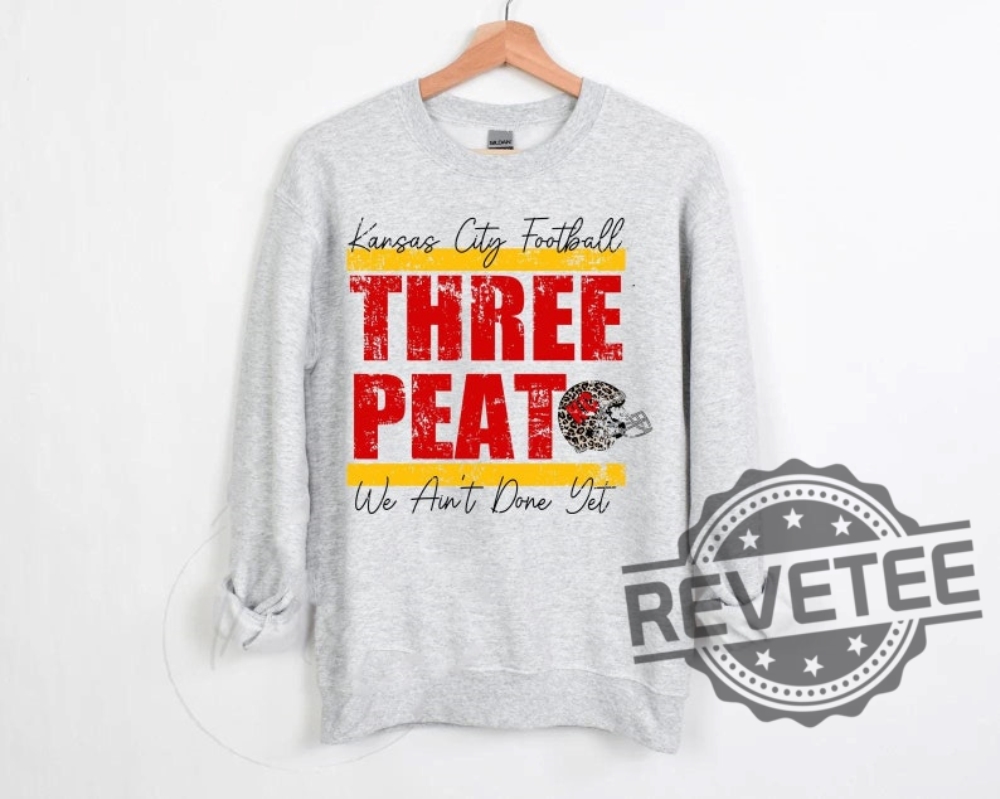 Kansas City Football Threepeat Aint Done Yet T Shirt Hoodie Sweatshirt Tee Gift For Him Her Crewneck Unique Kansas City Football Threepeat Aint Done Yet T Shirt Hoodie Sweatshirt Tee Gift For Him Her Crewneck Unique
