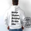Keep Them Away From Me Sweatshirt T Shirt Hoodie Unisex Kendrick Lamar Tee Gift For Men Women Unique