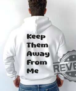 Keep Them Away From Me Sweatshirt T Shirt Hoodie Unisex Kendrick Lamar Tee Gift For Men Women Unique