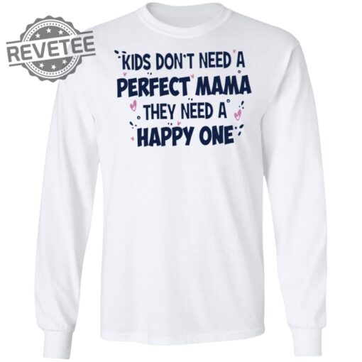 Kids Dont Need A Perfect Mama They Need A Happy One Shirt Kids Dont Need A Perfect Mama They Need A Happy One Hoodie Unique