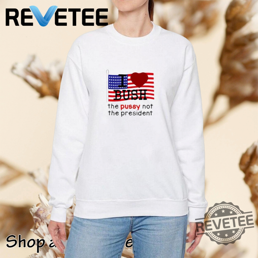 Kumar I Love Bush The Pussy Not The President Sweatshirt T Shirt New Kumar I Love Bush The Pussy Not The President Sweatshirt T Shirt New