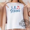 La Strong T Shirt Hoodie Sweatshirt Los Angeles Forest Fire Awareness Shirts La Fire Tshirt La Firefighters California Fire Support Tee Unique