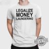 Legalize Money Laundering Shirt Legalize Money Laundering Tee Shirt Legalize Money Laundering Hoodie Unique