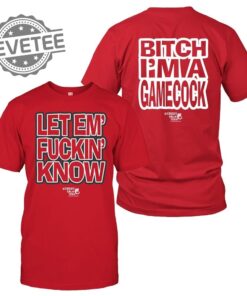 Let Em Fuckin Know Bitch Im A Gamecock Shirt Unique Let Em Fuckin Know Bitch Im A Gamecock Hoodie