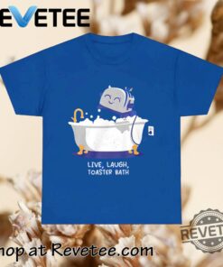 Live Laugh Toaster Bath Shirt Hoodie Sweater T Shirt