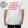 Long Covid Is Chronic Making Is Iconic Shirts Unique Long Covid Is Chronic Making Is Iconic Hoodie
