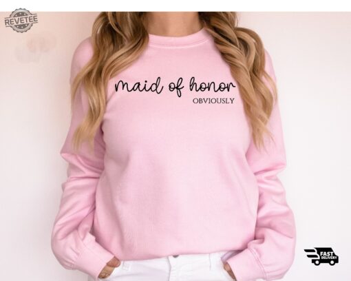 Maid Of Honor Sweatshirt Maid Of Honor Shirt Maid Of Honor Obviously Bridesmaid Shirt Bridal Party Gift Custom Bridesmaid Gift Sweater Unique
