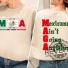 Mexicans Aint Going Anywhere Shirt Hoodie Sweatshirt Tee Gift For Men Women Maga Crewneck Pullover Unique