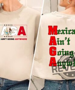 Mexicans Aint Going Anywhere Shirt Hoodie Sweatshirt Tee Gift For Men Women Maga Crewneck Pullover Unique