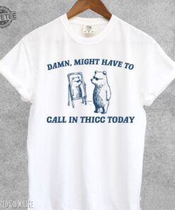 Might Have To Call In Thicc Today Shirt Damn I Might Have To Call In Thicc Today Might Have To Call In Thicc Today Shirt Unique