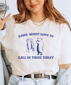 Might Have To Call In Thicc Today Shirt Unisex T Shirt Funny T Shirt Meme T Shirt Unique