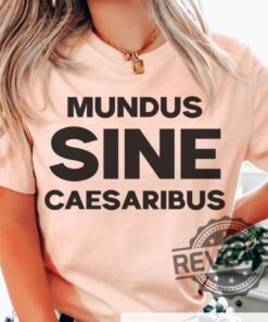 Mundus Sine Caesaribus Shirt Hoodie Sweatshirt A World Without Caesars Latin Text T Shirts Political Protest Anti Billionaire Anti Trump Tee