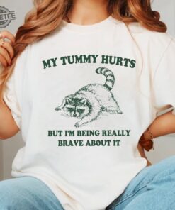My Tummy Hurts But Im Being Really Brave About It Shirt Raccoon T Shirt Trash Panda Shirt Weird Shirt Meme Shirt Unique