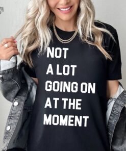 Not A Lot Going On At The Moment Shirt Taylor Swift Not A Lot Going On At The Moment Shirttrendy Eras Concert Graphic Tee Unique