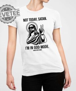 Not Today Satan Im In God Mode T Shirt Not Today Satan Im In God Mode Hoodie Unique