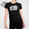 Not Under My Roof T Shirt Hoodie Sweatshirt Unique