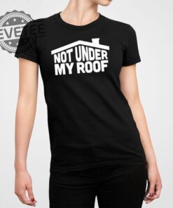 Not Under My Roof T Shirt Hoodie Sweatshirt Unique