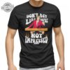 Official Dont Act Like Youre Not Impressed Shirts Dont Act Like Youre Not Impressed Tee Shirt