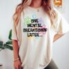 One Mental Breakdown Later Shirt Sarcastic Mental Health T Shirt Mental Health Matters Mental Health Matters Sweatshirt