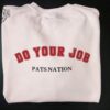 Patriots Do Your Job Sweatshirt Unique Do Your Job Sweatshirt Do Your Job Patriots