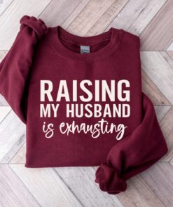 Raising My Husband Is Exhausting Sweatshirt Wifey Sweater Sarcastic Wife Shirt Funny Saying Shirts Funny Wife Gift Tees Unique