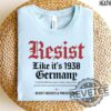 Resist Like Its 1938 Germany Shirt Hoodie Sweatshirt T Shirts