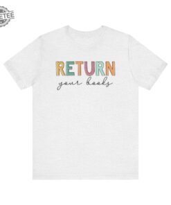 Return Your Books Shirt Library Shirt Librarian Shirt End Of School Year Elementary School Reading Teacher Shirt Unique