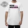 Row Like A Mother T Shirt Unique Row Like A Mother Hoodie Row Like A Mother Sweatshirt
