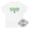 Saint Patricks Day Shirt Hoodie Sweatshirt Tee Gift For Fans Im Not Irish But Kiss Me Anyways Crewneck Apparel