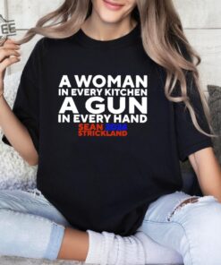 Sean Strickland 2024 A Woman In Every Kitchen A Gun In Every Hand Shirt Sean Strickland 2024 Funny Saying Shirt Gift Tee Unique