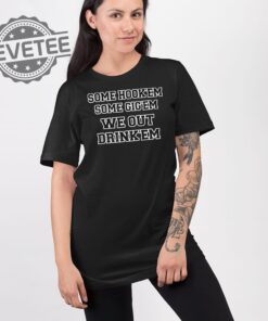 Some Hookem Some Gigem We Out Drinkem Shirt Some Hookem Some Gigem We Out Drinkem Hoodie Sweatshirt Longsleeve Unique