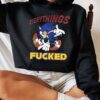 Sonic Everythings Fucked Shirt Hoodie Sweatshirt Tee Gifts Mens Womens Birthday Gift Tshirt Hoodies Shirts Crewneck Pullover Near Me Unique