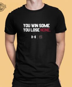 South Carolina You Win Some You Lose None Shirt Unique South Carolina You Win Some You Lose None Hoodie