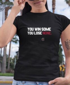 South Carolina You Win Some You Lose None T Shirt Unique South Carolina You Win Some You Lose None Hoodie