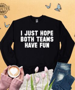 Sports Sweatshirt I Just Hope Both Teams Have Fun Shirt Game Day Sweat Travis Kelce Message To Taylor Swift Go Taylors Boyfriend Shirt Unique