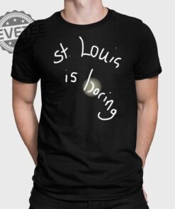St Louis Is Boring Shirt Unique St Louis Is Boring Hoodie St Louis Is Boring Sweatshirt St Louis Is Boring T Shirt