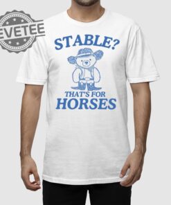 Stable Thats For Horses T Shirt Unique Stable Thats For Horses Hoodie Stable Thats For Horses Sweatshirt