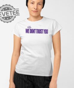 Still We Dont Trust You Wsdty T Shirt Unique Still We Dont Trust You Wsdty Hoodie Still We Dont Trust You Wsdty Sweatshirt