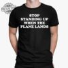 Stop Standing Up When The Plane Lands T Shirt Stop Standing Up When The Plane Lands Hoodie