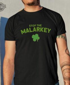 Stop The Malarkey Shirt Unique Stop The Malarkey Hoodie Stop The Malarkey Sweatshirt Stop The Malarkey Tshirt