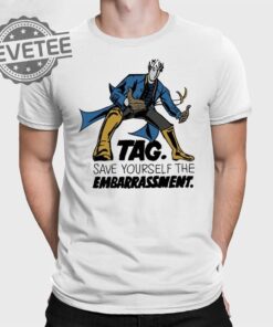 Tag Save Yourself The Embarrassment T Shirt Unique Tag Save Yourself The Embarrassment Hoodie