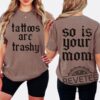 Tattoos Are Trashy So Is Your Mom Shirt Hoodie Sweatshirt Sarcastic Tattooed Moms Adult Humor Funny Lover T Shirts