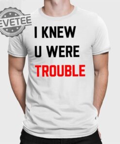 Taylor I Knew U Were Trouble T Shirt Unique Taylor I Knew U Were Trouble Hoodie