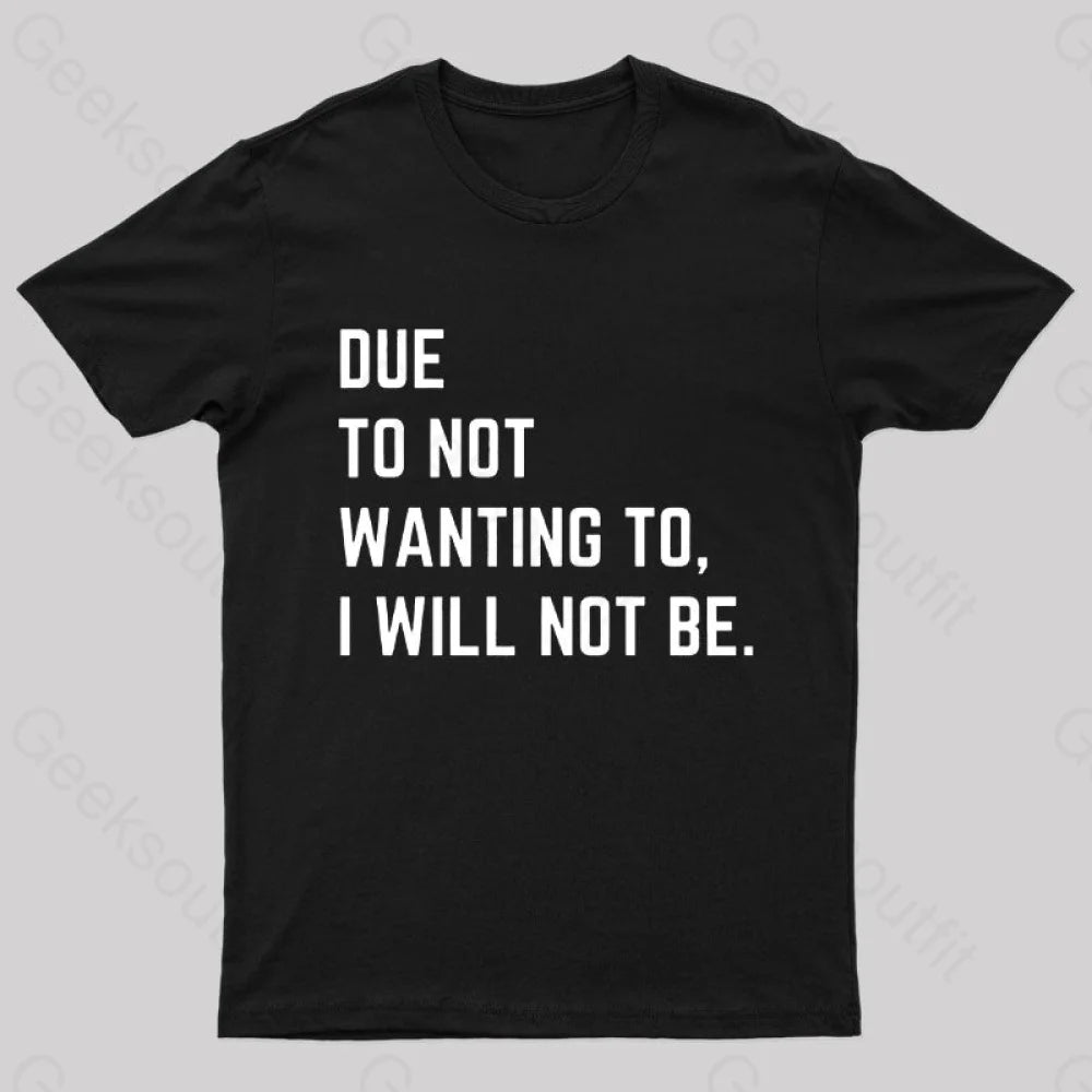 Due To Not Wanting To I Will Not Be Geek T-Shirt Due To Not Wanting To I Will Not Be Geek T-Shirt