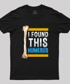 Funny I Found This Humerus Archeologist Bone Pun T-Shirt