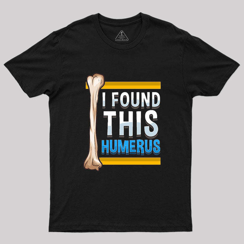 Funny I Found This Humerus Archeologist Bone Pun T-Shirt Funny I Found This Humerus Archeologist Bone Pun T-Shirt