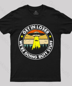 Get In Loser We’re Doing Butt Stuff Nerd T-Shirt