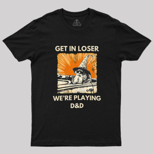 Get In Loser We’re Playing Dnd Dungeon Master Geek T-Shirt