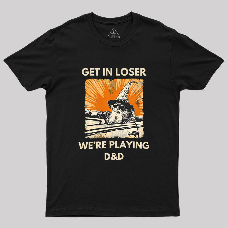 Get In Loser We're Playing Dnd Dungeon Master Geek T-Shirt Get In Loser We're Playing Dnd Dungeon Master Geek T-Shirt